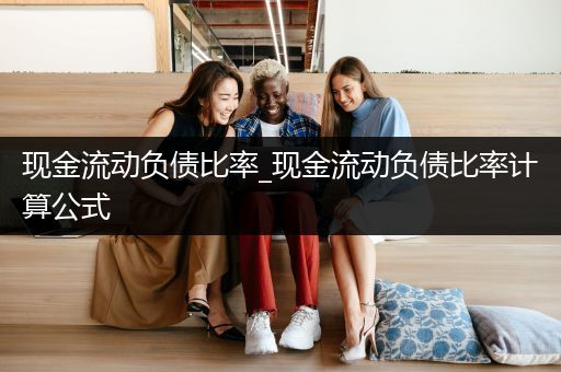 现金流动负债比率_现金流动负债比率计算公式